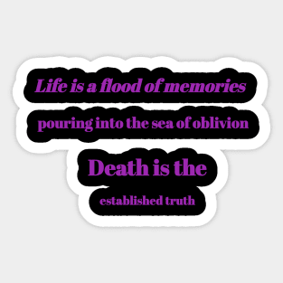 Life is a flood of memories pouring into the sea of ​​oblivion. Death is the established truth Sticker